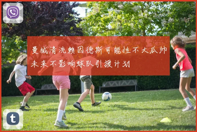 曼城清洗赖因德斯可能性不大瓜帅未来不影响球队引援计划